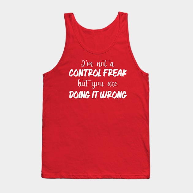 I'm Not A Control Freak But You're Doing It Wrong Tank Top by printalpha-art